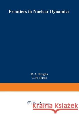 Frontiers in Nuclear Dynamics R. a. Broglia C. H. Dasso 9781489953605 Springer