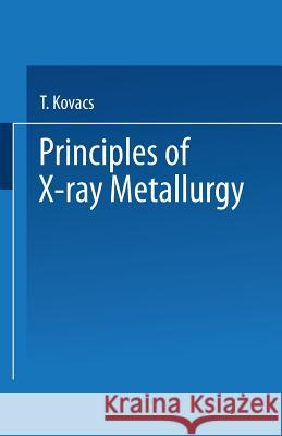 Principles of X-Ray Metallurgy T. Kovacs 9781489955722