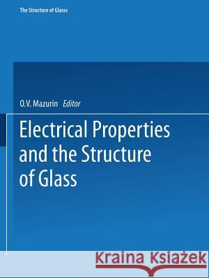 Electrical Properties and the Structure of Glass / Elektricheskie Svoistva I Stroenie Stekla / Стеклооб Mazurin, O. V. 9781489956590 Springer