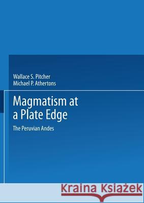 Magmatism at a Plate Edge: The Peruvian Andes Pitcher, Wallace S. 9781489958228