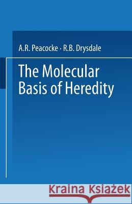 The Molecular Basis of Heredity A. R. Peacocke R. B. Drysdale 9781489961631 Springer