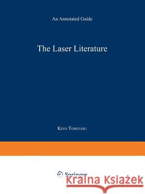 The Laser Literature: An Annotated Guide Tomiyasu, Kiyo 9781489961655 Springer