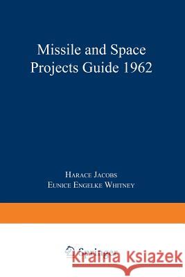 Missile and Space Projects Guide 1962 Horace Jacobs Eunice Engelke Whitney 9781489962119 Springer