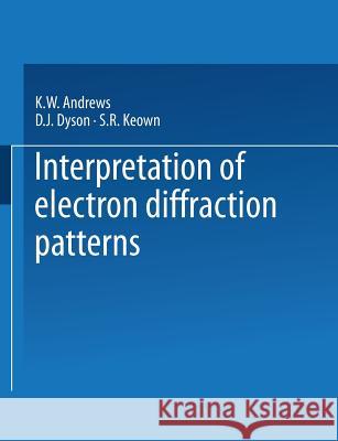 Interpretation of Electron Diffraction Patterns Kenneth William Andrews David John Dyson Samuel Robert Keown 9781489962287