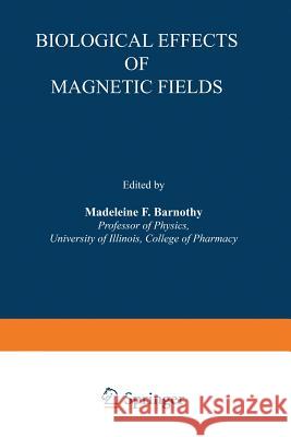 Biological Effects of Magnetic Fields Madeleine F. Barnothy 9781489962676 Springer