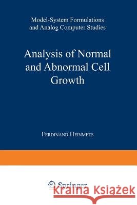 Analysis of Normal and Abnormal Cell Growth: Model-System Formulations and Analog Computer Studies Heinmets, Ferdinand 9781489962737 Springer