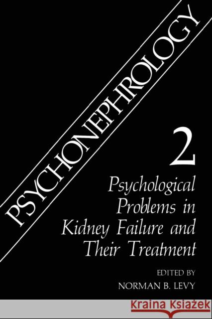 Psychonephrology 2: Psychological Problems in Kidney Failure and Their Treatment Levy, Norman B. 9781489966711 Springer