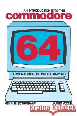 An Introduction to the Commodore 64: Adventures in Programming Scrimshaw, N. B. 9781489967893