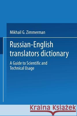 Russian-English Translators Dictionary: A Guide to Scientific and Technical Usage Zimmerman, Mikhail G. 9781489968159 Springer