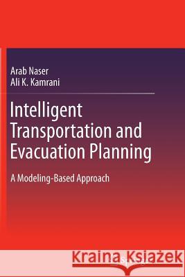 Intelligent Transportation and Evacuation Planning: A Modeling-Based Approach Naser, Arab 9781489973344 Springer