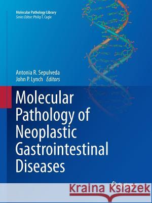 Molecular Pathology of Neoplastic Gastrointestinal Diseases John P Lynch Antonia R Sepulveda  9781489973535 Springer