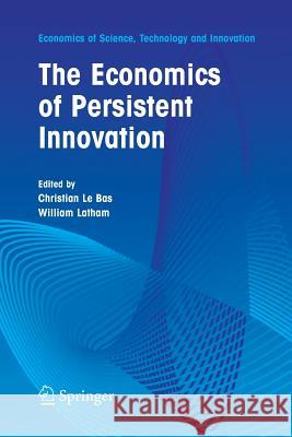 The Economics of Persistent Innovation: An Evolutionary View Christian Bas William Latham  9781489973627 Springer