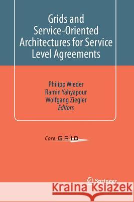 Grids and Service-Oriented Architectures for Service Level Agreements Philipp Wieder Ramin Yahyapour Wolfgang Ziegler 9781489973689 Springer