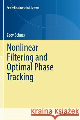 Nonlinear Filtering and Optimal Phase Tracking Zeev Schuss 9781489973818 Springer