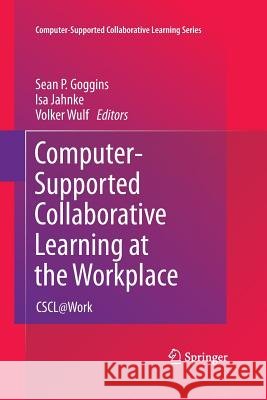 Computer-Supported Collaborative Learning at the Workplace: Cscl@work Goggins, Sean P. 9781489973887