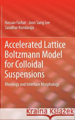 Accelerated Lattice Boltzmann Model for Colloidal Suspensions: Rheology and Interface Morphology Farhat, Hassan 9781489974013 Springer