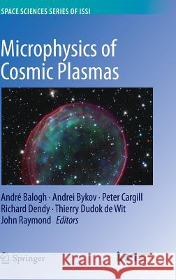 Microphysics of Cosmic Plasmas Andre Balogh Andrei Bykov Peter Cargill 9781489974129