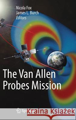 The Van Allen Probes Mission Nicola Fox James L. Burch 9781489974327 Springer