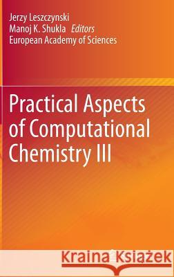 Practical Aspects of Computational Chemistry III Jerzy Leszczynski Manoj K. Shukla 9781489974440 Springer