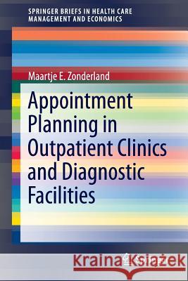 Appointment Planning in Outpatient Clinics and Diagnostic Facilities Maartje E. Zonderland 9781489974501 Springer