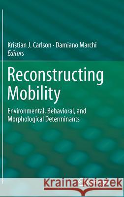 Reconstructing Mobility: Environmental, Behavioral, and Morphological Determinants Carlson, Kristian J. 9781489974594 Springer