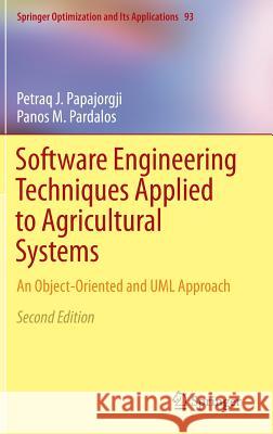 Software Engineering Techniques Applied to Agricultural Systems: An Object-Oriented and UML Approach Papajorgji, Petraq J. 9781489974624