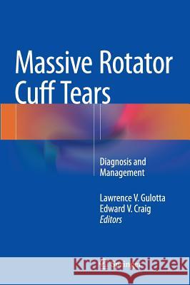 Massive Rotator Cuff Tears: Diagnosis and Management Gulotta, Lawrence V. 9781489974938 Springer