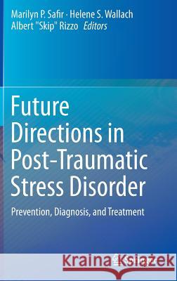 Future Directions in Post-Traumatic Stress Disorder: Prevention, Diagnosis, and Treatment Safir, Marilyn P. 9781489975218 Springer