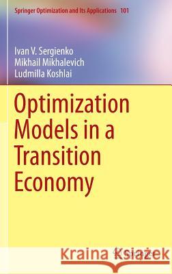 Optimization Models in a Transition Economy Ludmilla Koshlai Mikhail Mikhalevich Ivan V. Sergienko 9781489975430 Springer