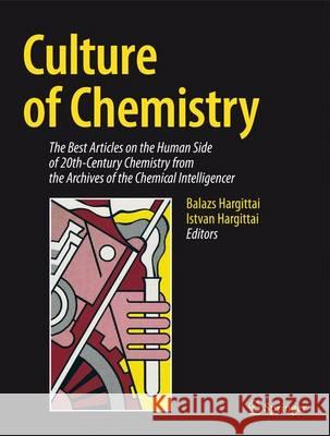 Culture of Chemistry: The Best Articles on the Human Side of 20th-Century Chemistry from the Archives of the Chemical Intelligencer Hargittai, Balazs 9781489975645 Springer