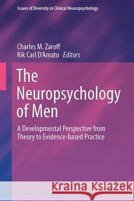 The Neuropsychology of Men: A Developmental Perspective from Theory to Evidence-Based Practice Zaroff, Charles M. 9781489976147 Springer