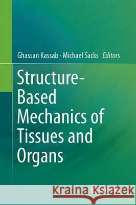 Structure-Based Mechanics of Tissues and Organs Ghassan S. Kassab Michael S. Sacks 9781489976291 Springer