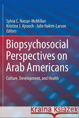 Biopsychosocial Perspectives on Arab Americans: Culture, Development, and Health Nassar-McMillan, Sylvia C. 9781489976390 Springer