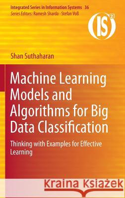 Machine Learning Models and Algorithms for Big Data Classification: Thinking with Examples for Effective Learning Suthaharan, Shan 9781489976406 Springer