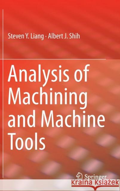 Analysis of Machining and Machine Tools Steven Liang Albert J. Shih 9781489976437