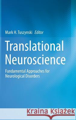 Translational Neuroscience: Fundamental Approaches for Neurological Disorders Tuszynski, Mark H. 9781489976529