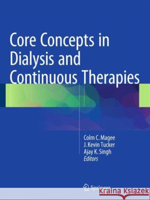 Core Concepts in Dialysis and Continuous Therapies Ajay K. Singh Colm C. Magee J. Kevin Tucker 9781489976550 Springer