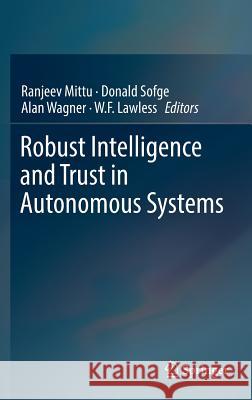 Robust Intelligence and Trust in Autonomous Systems Donald Sofge Alan Wagner W. F. Lawless 9781489976666