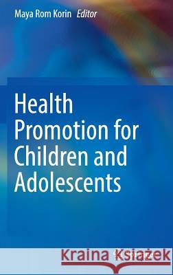 Health Promotion for Children and Adolescents Maya Rom Korin 9781489977090 Springer