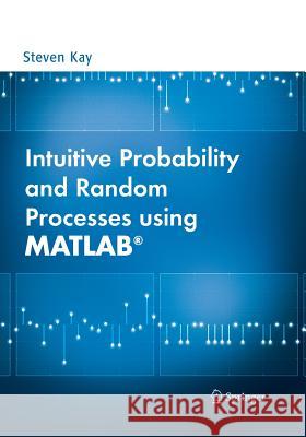 Intuitive Probability and Random Processes Using Matlab(r) Kay, Steven 9781489977335 Springer