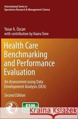 Health Care Benchmarking and Performance Evaluation: An Assessment Using Data Envelopment Analysis (Dea) Ozcan, Yasar A. 9781489977588 Springer