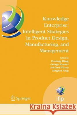 Knowledge Enterprise: Intelligent Strategies in Product Design, Manufacturing, and Management: Proceedings of Prolamat 2006, Ifip Tc5, International C Wang, Kesheng 9781489977649 Springer