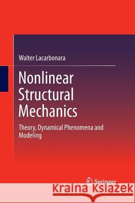 Nonlinear Structural Mechanics: Theory, Dynamical Phenomena and Modeling Lacarbonara, Walter 9781489977793