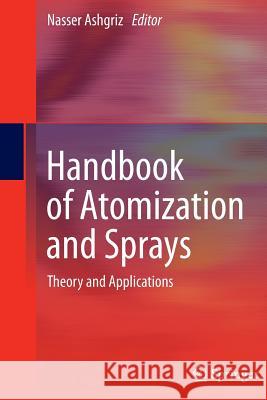 Handbook of Atomization and Sprays: Theory and Applications Ashgriz, Nasser 9781489977816