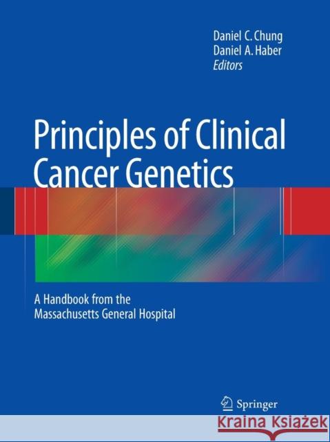 Principles of Clinical Cancer Genetics: A Handbook from the Massachusetts General Hospital Chung, Daniel C. 9781489977854 Springer