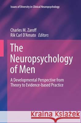 The Neuropsychology of Men: A Developmental Perspective from Theory to Evidence-Based Practice Zaroff, Charles M. 9781489978165 Springer