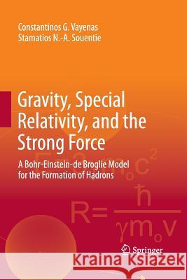 Gravity, Special Relativity, and the Strong Force: A Bohr-Einstein-de Broglie Model for the Formation of Hadrons Vayenas, Constantinos G. 9781489978202