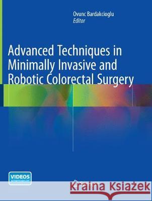 Advanced Techniques in Minimally Invasive and Robotic Colorectal Surgery Ovunc Bardakcioglu 9781489978318 Springer