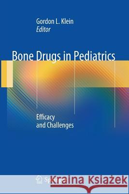 Bone Drugs in Pediatrics: Efficacy and Challenges Klein, Gordon L. 9781489978486