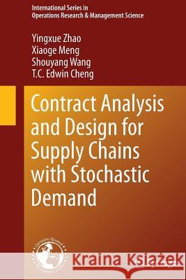 Contract Analysis and Design for Supply Chains with Stochastic Demand Yingxue Zhao Xiaoge Meng Shouyang Wang 9781489978516 Springer